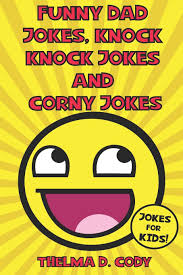 Take your time to read those puns and riddles where. Funny Dad Jokes Knock Knock Jokes And Corny Jokes For Kids Laugh Out Loud Book D Cody Thelma 9798667171454 Amazon Com Books