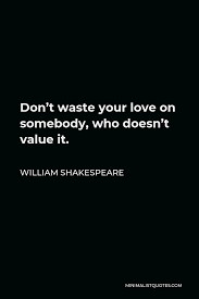 William Shakespeare Quote Don T Waste Your Love On Somebody Who Doesn T Value It