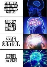 Meme Creator Funny You Must Construct Additional Pylons Supply Depots Needed Zerg Control More Pylo Meme Generator At Memecreator Org