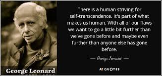 We must live our own lives unaffected by other people's expectations. George Leonard Quote There Is A Human Striving For Self Transcendence It S Part Of