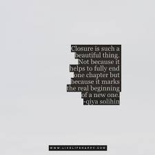 Closure Is Such A Beautiful Thing Not Bc It Helps To Fully End One Chapter But Because It Happy Life Quotes To Live By Life Quotes To Live By Love Life
