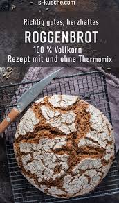 Herzhaftes Roggenbrot Vollwertig Und Lecker Mit Und Ohne Thermomix In 2020 Roggenbrot Roggenbrot Backen Vollkornbrot Backen