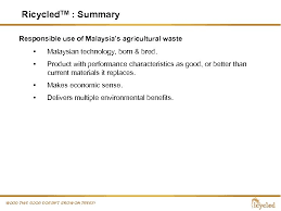 Recently, bioenergy sources like animal and agricultural wastes, municipal solid waste and wastewater effluents as the renewable energy. Ricycledtm Biomass Product Delivers A New Dimension