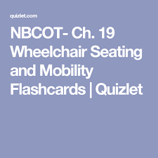 Nbcot Ch 19 Wheelchair Seating And Mobility Flashcards Quizlet Nbcot Exam Prep Nbcot Exam Exam Prep