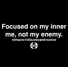 Focused On My Inner Me Not My Enemy Quotes Ihearts143quotes