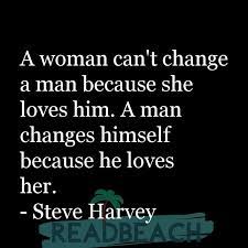 A Woman Can T Change A Man Because She Loves Him A Man Change Readbeach Com