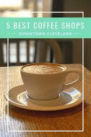 5 Best Coffee Shops In Downtown Cleveland Fueled By Wanderlust Best Coffee Shop Downtown Cleveland Best Coffee