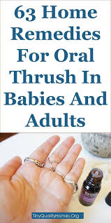 63 Home Remedies For Oral Thrush In Babies And Adults This Article Discusses Ideas On The Following Home Remedies For Thrush Oral Thrush Remedies Baby Thrush
