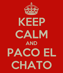 Soy paco el chato quien te hará reír como en la primaria. Keep Calm And Paco El Chato Poster Negas001 Keep Calm O Matic