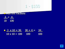 Express a fraction with denominator 10 as an equivalent fraction with denominator 100, and use this technique to add two fractions with respective denominators 10 and 100.2 for example, express 3/10. Jeopardy Fractions Fractions 100 100 200 200 300