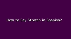 (to extend objects or body parts) a. How To Say Stretch In Spanish Video Dailymotion