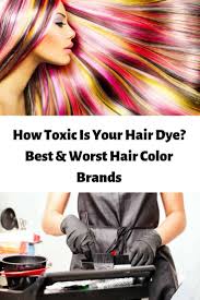 How Toxic Is Your Hair Dye Best Worst Hair Color Brands Hair Color Brands All Natural Hair Dye Hair Dye Brands