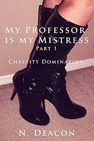 Amazon.com: My Professor Is My Mistress: Part 1 (A male chastity, tease and  denial,bdsm and femdom story): Chastity Domination eBook : Deacon, N.:  Tienda Kindle