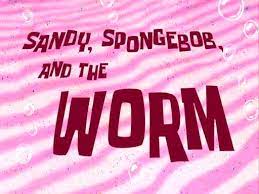 Sandy, SpongeBob, and the Worm - SpongeBob SquarePants