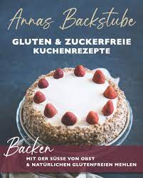 Johannisbeerkuchen saftig susser kuchengenuss lecker. Annas Backstube Gluten Zuckerfreie Kuchen Rezepte Backen Mit Der Susse Von Obst Und Naturlich Glutenfreien Mehlen Pernstich Anna Amazon De Bucher