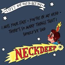 Neck Deep Life S Not Out To Get You Lyrics Neck Deep December Neck Deep Lyrics I Miss Your Face Miss Your Face