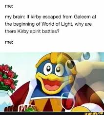 My Brain If Kirby Escaped From Galeem At The Beginning Of World Of Light Why Are There Kirby Spirit Battles Ifunny Super Smash Bros Memes Smash Bros Funny Super Smash Brothers