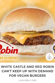 White Castle And Red Robin Can T Keep Up With Demand For Vegan Burgers Vegan Burgers Vegan Restaurants Vegan