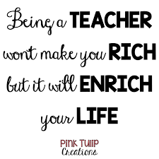 Being A Teacher Won T Make You Rich But It Will Enrich Your Life Teaching Quotes Educational Education Teacher Learning Teaching Quotes Teaching Teacher
