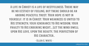 Enjoy the best ellen g. A Life In Christ Is A Life Of Restfulness There May Be No Ecstasy Of Feeling