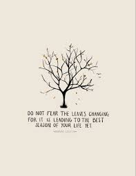 Do Not Fear The Leaves Changing Fear Quotes Change Quotes Autumn Quotes