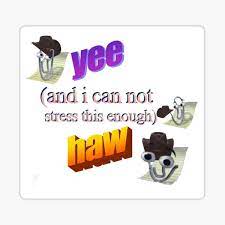 Yee And I Can Not Stress This Enough Haw Sticker By Vaporcash Redbubble