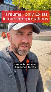 Trauma is not what happened to you, Trauma is your interpretation.