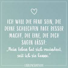 Ich Will Die Frau Sein Die Deine Schlechten Tage Besser Macht Die Eine Die Dich Sagen Lasst Mein Leben Hat Sicher Verandert Seit Ich Dich Kenne Visual Einzigartige Zitate Spruche