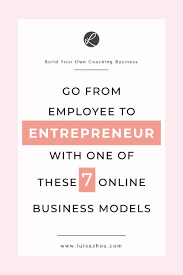 Go From Employee To Entrepreneur With One Of These 7 Online Business Models Online Business Models Business Advice Start Online Business
