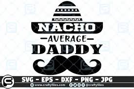 ✓ free for commercial use ✓ high quality images. Nacho Average Daddy Graphic By Crafty Files Creative Fabrica