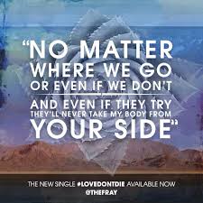 Take A Look To The Sky Just Before You Die Lyrics Love Don T Die The Fray They Ll Never Take My Body From Your Side Love Songs Lyrics My Love Song Music Quotes Lyrics