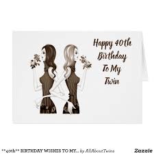 Birthday Card Birthday Wishes For Twins Images 40th Birthday Wishes To My Twin Sister Card Zazzle Com 40th Birthday Wishes Birthday Wishes For Myself Special Birthday