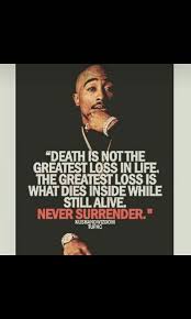 Death Is Not The Greatest Loss In Life Tupac Pin By Dylan Potgieter On Oml Pics Greatful Life Tupac