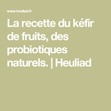 La Recette Du Kefir De Fruits Des Probiotiques Naturels Heuliad Kefir De Fruit Kefir Probiotique Naturel