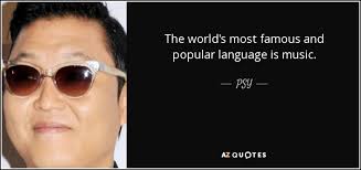 Psy Quote The World S Most Famous And Popular Language Is Music To help you get back on the bright side of life, read through these inspirational quotes from a diverse set of famous writers, beautifully presented in our new slideshare. most famous and popular language