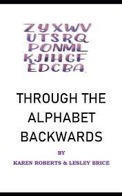 A stands for z b stands for y c stands for x. Through The Alphabet Backwards Roberts Karen Brice Lesley 9798665243542 Amazon Com Books