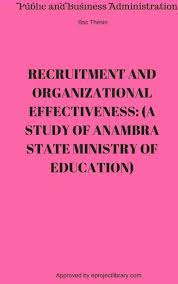 Recruitment And Organizational Effectiveness A Study Of Anambra State Ministry Of Educat Ministry Of Education Primary And Secondary Sources Secondary Source