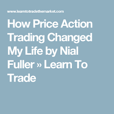How Price Action Trading Changed My Life By Nial Fuller Learn To Trade Change My Life Life Change Me