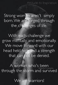 Strong Women Aren T Simply Born We Are Forged Through The Challenges Of Life With Each Challenge We Gr Quotes About Strength Inspirational Quotes Life Quotes