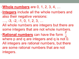 The next type of number is the rational, or fractional, numbers, which are technically regarded as ratios (divisions) of integers. Converting To Rational Numbers Whole Numbers Are 0 1 2 3 4 Integers Include All The Whole Numbers And Also Their Negative Versions 3 2 Ppt Download
