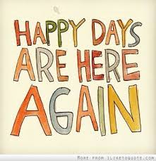 Happy Days Are Here Again Happy Quotes Cool Words Happy Day