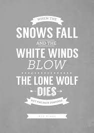 Maybe you would like to learn more about one of these? When The Snows Fall And The White Winds Blow The Lone Wolf Dies But The Pack Survives Original Mild Art Taste Style