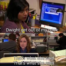 That's what she said is an expression used in response to statements that may sound sexual in nature when taken out of context. Pam Saying That S What She Said Dundermifflin