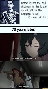 Defeat Is Not The End Of Japan In The Future We Will Still Be The Strongest Nation Emperor Hirohito 70 Years Later Such A Cute Girl Couldn T Be A Guy