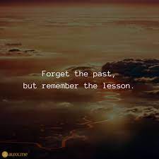 Forget The Past But Remember The Lesson Past Quotes Forget The Past Quotes Forgetting The Past