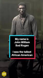 Discover the fascinating story of John William Bud Rogan, renowned for his  extraordinary height of 8 feet 9 inches. As the tallest African american  man in history, his life was a tragic one, marred by ...