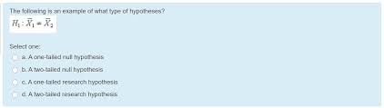 Hypothesis clearly explains and predicts the expected outcome and it indicates the types of experimental design and directs the study of any research process. Solved The Following Is An Example Of What Type Of Hypoth Chegg Com