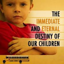 The Immediate and Eternal Destiny of Our Children