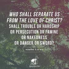 Verse Of The Day Who Shall Separate Us From The Love Of Christ Shall Trouble Or Hardship Or Persecution Or Famine O Verse Of The Day Jesus Is Lord Gods Grace