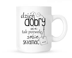 Personalizowany kubek zmotywacyjnym hasłem na specjalny dziń dla specjalnej osoby dziś jest dobry dzień na podbój swiata. Kubek Dzien Dobry Ze Tak Pozwole Sobie Sklamac Timeforf